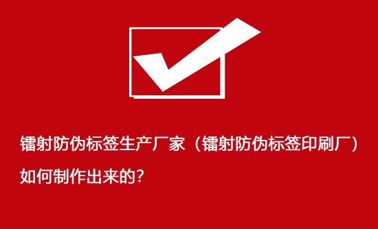 鐳射防偽標(biāo)簽生產(chǎn)廠家（鐳射防偽標(biāo)簽印刷廠）如何制作出來的？